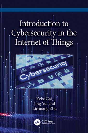 Introduction to Cybersecurity in the Internet of Things - Keke Gai - Jing Yu - Liehuang Zhu