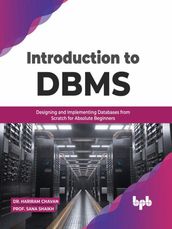 Introduction to DBMS: Designing and Implementing Databases from Scratch for Absolute Beginners (English Edition)