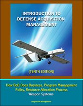 Introduction to Defense Acquisition Management (Tenth Edition) - How DoD Does Business, Program Management, Policy, Resource Allocation Process, Weapon Systems