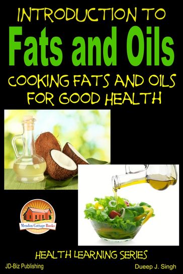 Introduction to Fats and Oils: Cooking Fats and Oils for Good Health - Dueep J. Singh