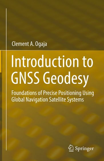 Introduction to GNSS Geodesy - Clement A. Ogaja