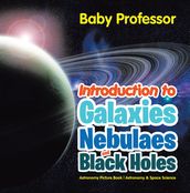 Introduction to Galaxies, Nebulaes and Black Holes Astronomy Picture Book Astronomy & Space Science