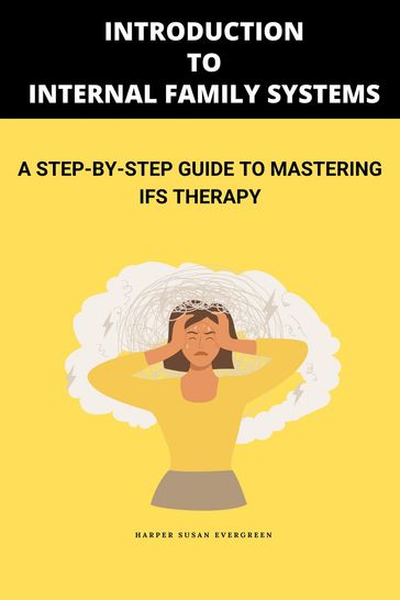 Introduction to Internal Family Systems: A Step-by-Step Guide to Mastering IFS Therapy - Harper Susan Evergreen