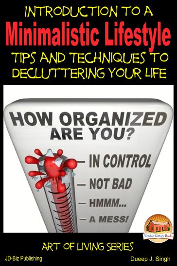 Introduction to a Minimalistic Lifestyle: Tips and Techniques to Decluttering Your Life - Dueep J. Singh