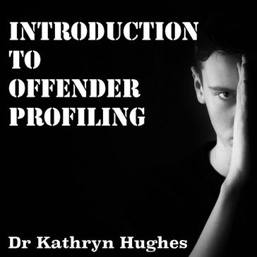 Introduction to Offender Profiling and Criminal Psychology - Kathryn Hughes
