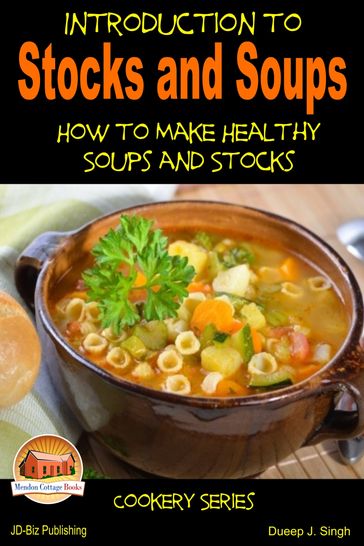 Introduction to Stocks and Soups: How to Make Healthy Soups and Stocks - Dueep J. Singh