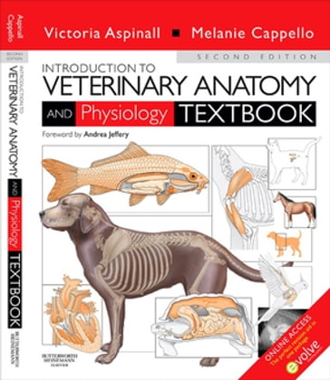 Introduction to Veterinary Anatomy and Physiology E-Book - BVSc  MRCVS Victoria Aspinall - BSc(Hons)Zoology  PGCE  VN Melanie Cappello