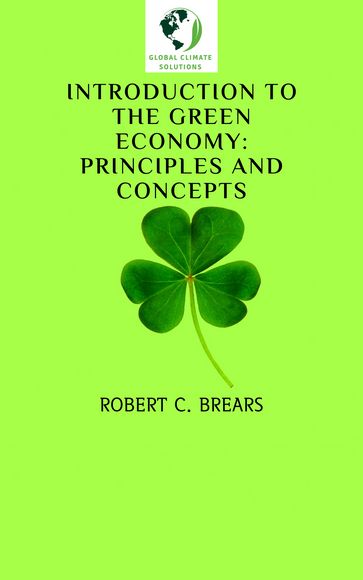 Introduction to the Green Economy: Principles and Concepts - Robert Brears