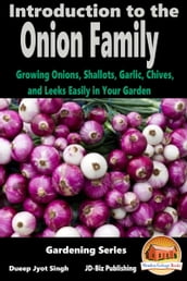 Introduction to the Onion Family: Growing Onions, Shallots, Garlic, Chives, and Leeks Easily in Your Garden