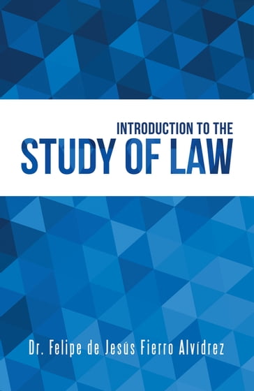 Introduction to the Study of Law - Dr. Felipe de Jesús Alvídrez Fierro