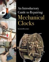 Introductory Guide to Repairing Mechanical Clocks