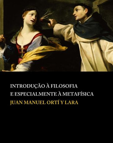 Introdução à Filosofia e especialmente à metafísica - Juan Manuel Ortí y Lara - Lucas Daniel Tomáz de Aquino (Tradutor)