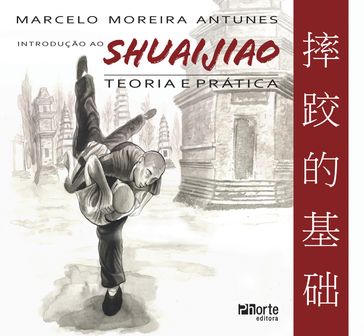Introdução ao Shuaijiao - Marcelo Moreira Antunes