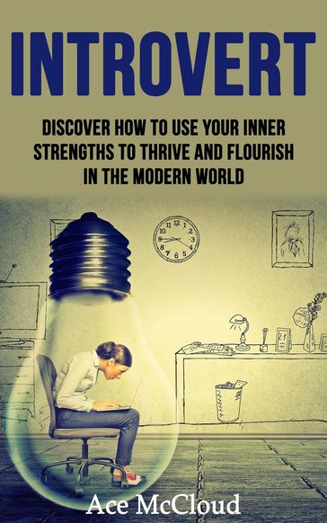 Introvert: Discover How To Use Your Inner Strengths To Thrive And Flourish In The Modern World - Ace McCloud