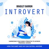 Introvert: How the Quiet and Shy Can Outsell Anyone (Harnessing Your Inner Strengths to Achieve Financial Success)