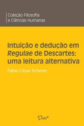 Intuição e dedução em Regulae de Descartes: uma leitura alternativa