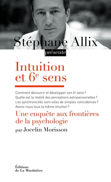 Intuition et 6e sens. Une enquête aux frontières de la psychologie - Jocelin Morisson - Stéphane Allix