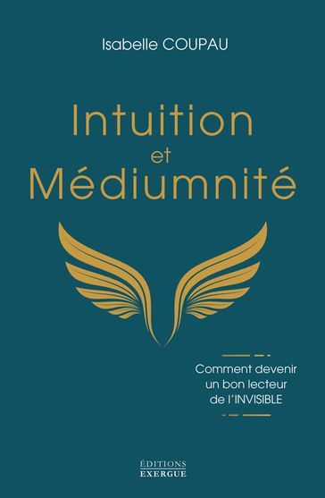 Intuition et médiumnité - Comment devenir un bon lecteur de l'INVISIBLE - Isabelle Coupau