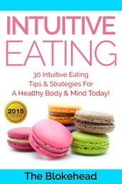 Intuitive Eating: 30 Intuitive Eating Tips & Strategies For A Healthy Body & Mind Today!