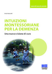 Intuizioni montessoriane per la demenza. Una nuova visione di cura