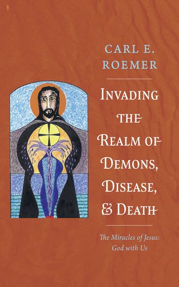Invading the Realm of Demons, Disease, and Death - Carl E. Roemer