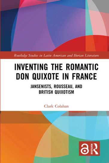 Inventing the Romantic Don Quixote in France - Clark Colahan