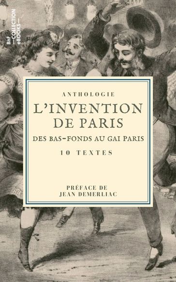 L'Invention de Paris : des bas-fonds au Gai Paris - Alfred Delvau - Amable-Félix Couturier de Vienne - Champfleury - Eugène Sue - Gaston Jollivet - Joris Karl Huysmans - Jules Janin - Jules Vallès - Louis Adrien Huart - Paul Mahalin