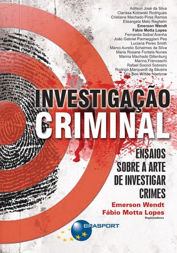 Investigação Criminal: Ensaios sobre a arte de investigar crimes - Emerson Wendt - Fábio Motta Lopes