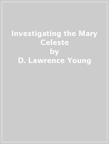 Investigating the Mary Celeste - D. Lawrence Young