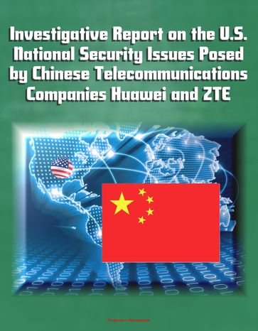 Investigative Report on the U.S. National Security Issues Posed by Chinese Telecommunications Companies Huawei and ZTE - Progressive Management