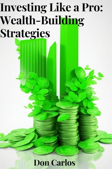 Investing Like a Pro: Wealth-Building Strategies - Don Carlos