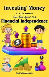 Investing Money: A Fun Guide for Kids Ages 8-12 to Financial Independence