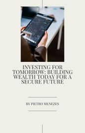 Investing for Tomorrow - Building Wealth Today for a Secure Future