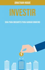 Investir: Guia Para Iniciantes Para Ganhar Dinheiro