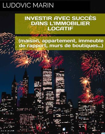 Investir avec succès dans l'immobilier locatif (maison, appartement, immeuble de rapport, murs de boutiques) - Ludovic MARIN