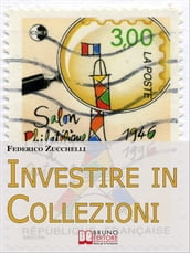 Investire in Collezioni. Trucchi e Consigli per Guadagnare Collezionando e Valorizzando i Tuoi Beni. (Ebook Italiano - Anteprima Gratis)