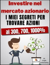 Investire nel mercato azionario - I miei segreti per trovare azioni al 300, 700, 1000%