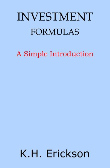 Investment Formulas: A Simple Introduction - K.H. Erickson