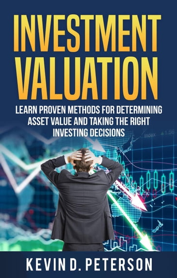 Investment Valuation: Learn Proven Methods For Determining Asset Value And Taking The Right Investing Decisions - Kevin D. Peterson