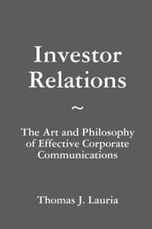 Investor Relations: The Art and Philosophy of Effective Corporate Communications