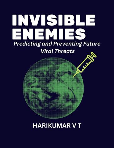 Invisible Enemies: Predicting and Preventing Future Viral Threats - HARIKUMAR V T