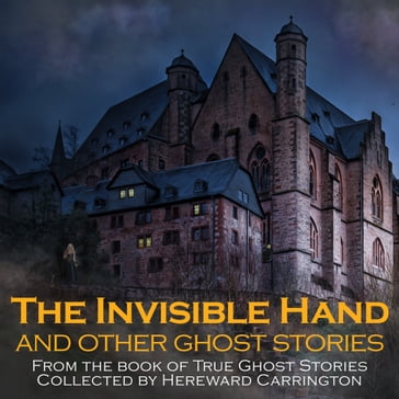 Invisible Hand and Other Ghost Stories, The - Hereward Carrington