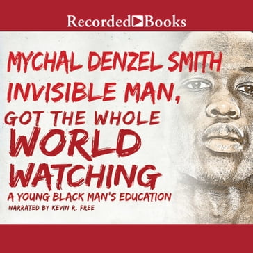 Invisible Man Got the Whole World Watching - Mychal Denzel Smith