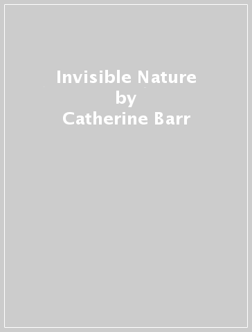 Invisible Nature - Catherine Barr