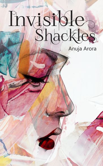 Invisible Shackles - Anuja Arora