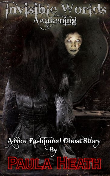 Invisible Worlds: Awakening: A New Fashioned Ghost Story - Paula Heath