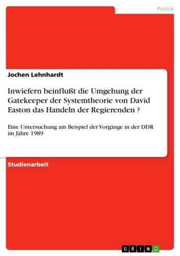 Inwiefern beinflußt die Umgehung der Gatekeeper der Systemtheorie von David Easton das Handeln der Regierenden ? - Jochen Lehnhardt