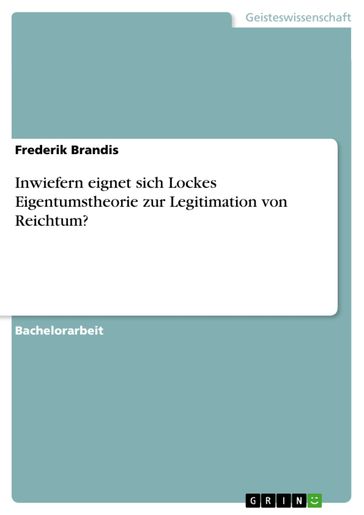 Inwiefern eignet sich Lockes Eigentumstheorie zur Legitimation von Reichtum? - Frederik Brandis