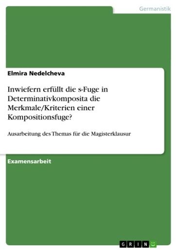Inwiefern erfüllt die s-Fuge in Determinativkomposita die Merkmale/Kriterien einer Kompositionsfuge? - Elmira Nedelcheva