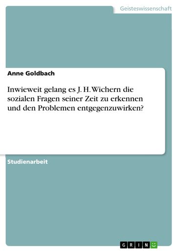 Inwieweit gelang es J. H. Wichern die sozialen Fragen seiner Zeit zu erkennen und den Problemen entgegenzuwirken? - Anne Goldbach